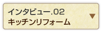 インタビュー.02 キッチンリフォーム