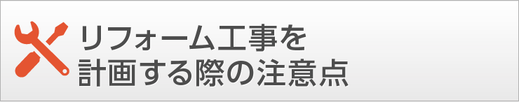 リフォーム工事を計画する際の注意点 リフォーム工事を計画する際の注意点